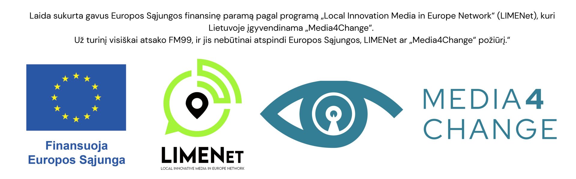 Laida sukurta gavus Europos Sąjungos finansinę paramą pagal programą „Local Innovation Media in Europe Network“ (LIMENet), kuri Lietuvoje įgyvendinama „Media4Change“. Už turinį visiškai atsako FM99, ir jis nebūtinai atspindi Europos Sąjungos, LIMENet ar - 1